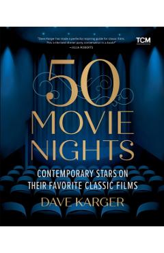 50 Movie Nights: Contemporary Stars on Their Favorite Classic Films - Dave Karger