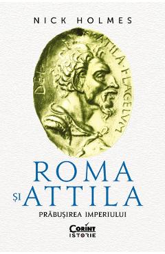 eBook Roma si Attila. Prabusirea imperiului - Nick Holmes