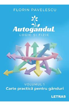 Autogandul logic si fizic. Vol.1: Carte practica pentru ganduri