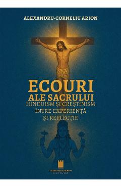 Ecouri ale sacrului. Hinduism si crestinism intre experienta si reflectie