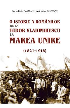 O istorie a romanilor de la Tudor Vladimirescu la Marea Unire 1821 - 1918