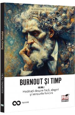 Burnout si timp. Meditatii despre frica, alegeri si sensurile fericirii Vol.1