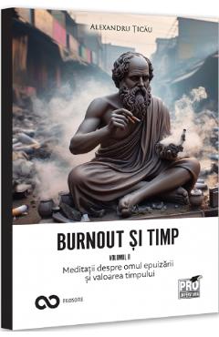 Burnout si timp. Meditatii despre frica, alegeri si sensurile fericirii Vol.2