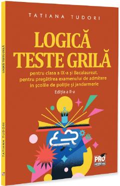 Logica. Teste grila - Clasa 9, Bacalaureat, admitere in scolile de politie si jandamerie Ed.2 - Tatiana Tudori