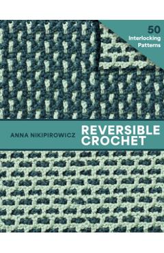 Reversible Crochet: Beautiful Patterns with No Wrong Side--50 Interlocking Patterns - Anna Nikipirowicz