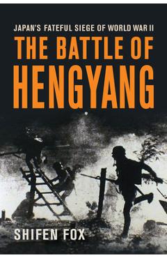 The Battle of Hengyang: Japan's Fateful Siege in World War II - Shifen Fox