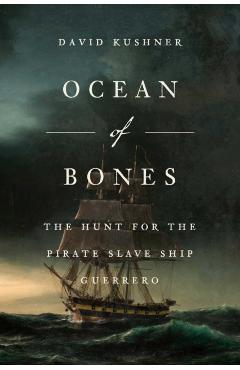 Ocean of Bones: The Hunt for the Pirate Slave Ship Guerrero - David Kushner