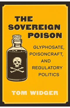 The Sovereign Poison: Glyphosate, Poisoncraft, and Regulatory Politics - Tom Widger