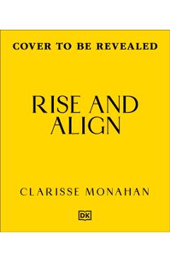 Rise & Align: Your Weekly Guide to Channelling the Power of the Planets - Clarisse Monahan