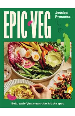 Epic Veg: Bold, Satisfying Meals That Hit the Spot - Jessica Prescott