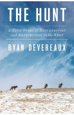 The Hunt: A True Story of Resurrection and Retribution in the West - Ryan Devereaux