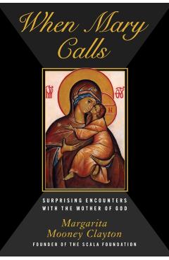 When Mary Calls: Surprising Encounters with the Mother of God - Margarita Mooney Clayton