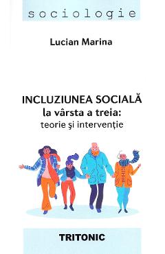 Incluziunea sociala la varsta a treia: Teorie si interventie - Lucian Marina