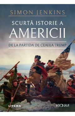 Scurta istorie a Americii. De la partida de ceai la Trump - Simon Jenkins