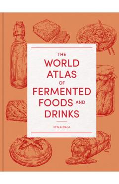 The World Atlas of Fermented Foods and Drinks - Ken Albala