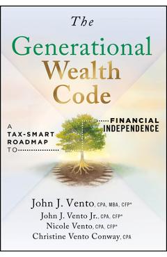 The Generational Wealth Code: A Tax-Smart Roadmap to Financial Independence - John J. Vento