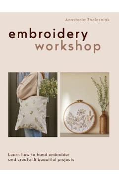 Embroidery Workshop: Learn How to Hand Embroider and Create 15 Beautiful Projects - Anastasia Zhelezniak - Imagine 1