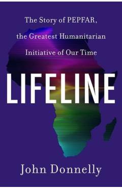 Lifeline: The Story of Pepfar, the Greatest Humanitarian Initiative of Our Time - John Donnelly