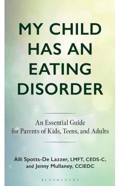 My Child Has an Eating Disorder: An Essential Guide for Parents of Kids, Teens, and Adults - Alli Spotts-de Lazzer