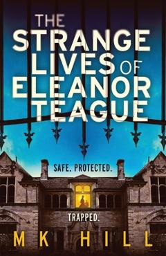 The Strange Lives of Eleanor Teague: A totally unputdownable gothic psychological thriller with a twist you won't see coming - M. K. Hill