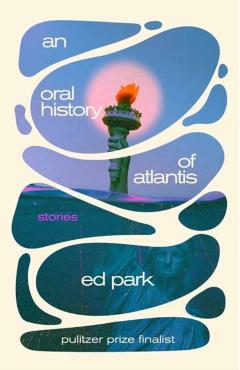 An Oral History of Atlantis: Stories - Ed Park