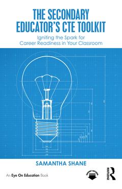 The Secondary Educator's CTE Toolkit: Igniting the Spark for Career Readiness in Your Classroom - Samantha Shane