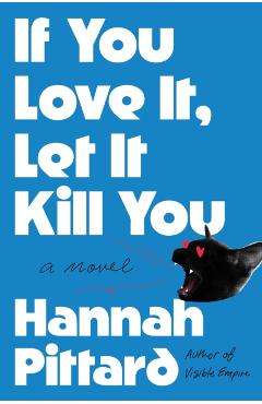 If You Love It, Let It Kill You - Hannah Pittard