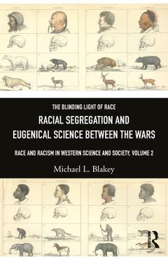 Racial Segregation and Eugenical Science Between the Wars: Race and Racism in Western Science and Society, Volume 2 - Michael L. Blakey