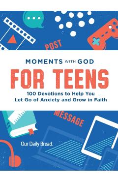 Moments with God for Teens: 100 Devotions to Help You Let Go of Anxiety and Grow in Faith -