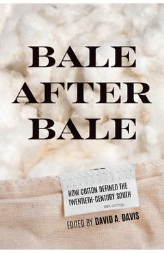 Bale After Bale: How Cotton Defined the Twentieth-Century South - David A. Davis