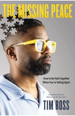 The Missing Peace: How to Be Held Together When You're Falling Apart - Tim Ross