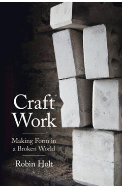 Craft Work: Making Form in a Broken World - Robin Holt - Imagine 1