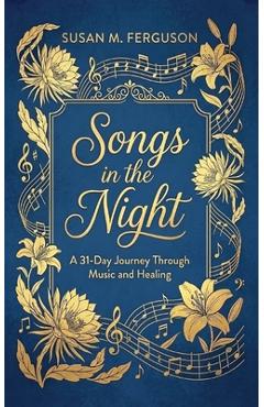 Songs in the Night: A 31-Day Journey Through Music and Healing - Susan M. Ferguson