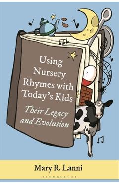Using Nursery Rhymes with Today's Kids: Their Legacy and Evolution