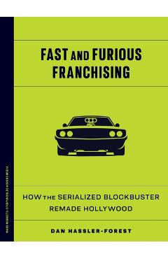 Fast and Furious Franchising: How the Serialized Blockbuster Remade Hollywood - Dan Hassler-forest