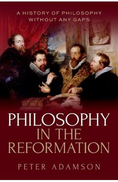 Philosophy in the Reformation: A History of Philosophy Without Any Gaps, Volume 8 - Peter Adamson