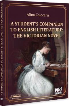 A Student's Companion to English Literature. The Victorian Novel - Alina Cojocaru