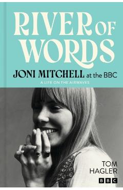 River of Words: Joni Mitchell at the BBC - Joni|hagler Mitchell