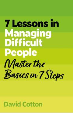 7 Lessons in Managing Difficult People - David Cotton