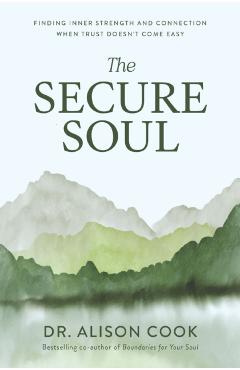 The Secure Soul: Finding Inner Strength and Connection When Trust Doesn't Come Easy - Alison Cook