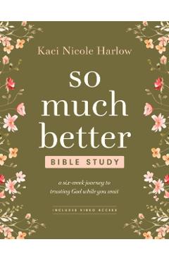 So Much Better Bible Study with Streaming Video Access: A Six-Week Journey to Trusting God While You Wait - Kaci Nicole Harlow