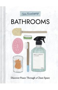 Petite Housekeeping: Bathrooms: Discover Peace Through a Clean Space - Sara Bir