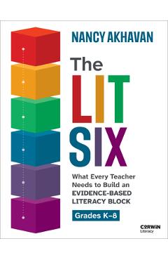 The Lit Six: What Every Teacher Needs to Build an Evidence-Based Literacy Block - Nancy Akhavan