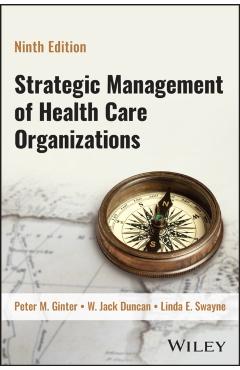 Strategic Management of Health Care Organizations - Peter M. Ginter