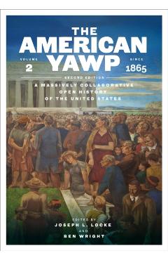 The American Yawp, Second Edition: A Massively Collaborative Open History of the United States, Vol. 2: Since 1865 - Joseph L. Locke