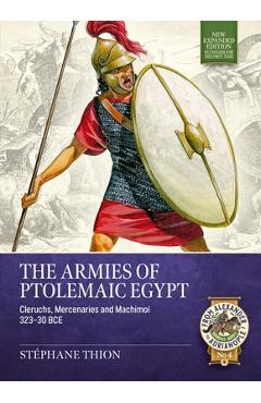 The Armies of Ptolemaic Egypt: Cleruchs, Mercenaries and Machimoï 323-30 Bce - Stéphane Thion