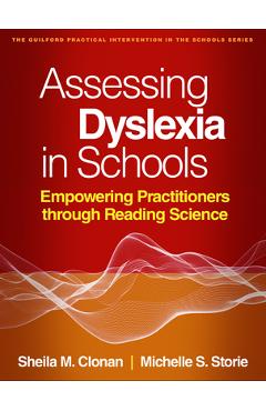 Assessing Dyslexia in Schools: Empowering Practitioners Through Reading Science - Sheila M. Clonan