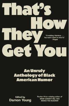 That's How They Get You: An Unruly Anthology of Black American Humor - Damon Young
