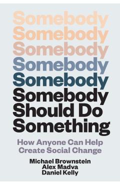 Somebody Should Do Something: How Anyone Can Help Create Social Change