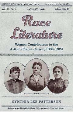 Race Literature: Women Contributors to the A.M.E. Church Review, 1884-1924 - Cynthia Lee Patterson